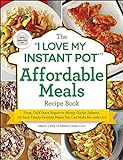 The 'I Love My Instant Pot®' Affordable Meals Recipe Book: From Cold Start Yogurt to Honey Garlic Salmon, 175 Easy, Family-Favorite Meals You Can Make for under $12 ('I Love My' Cookbook Series)