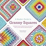 A Modern Guide to Granny Squares: Awesome Color Combinations and Designs for Fun and Fabulous Crochet Blocks